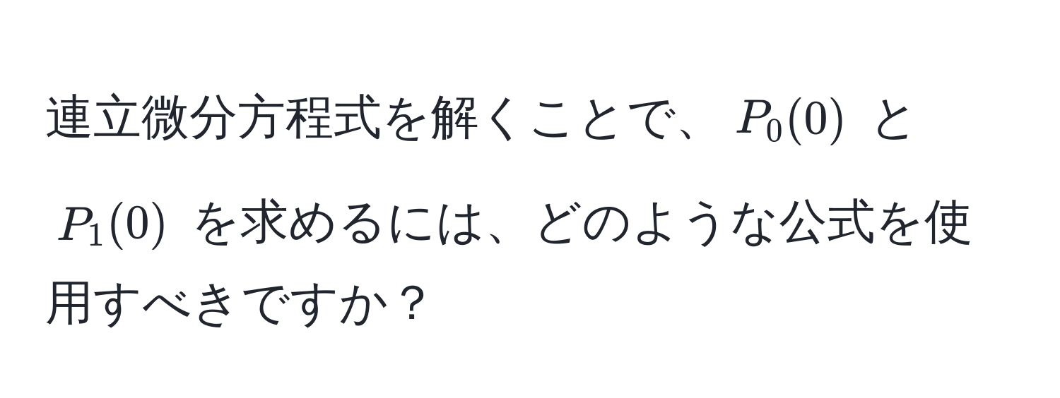 連立微分方程式を解くことで、$P_0(0)$ と $P_1(0)$ を求めるには、どのような公式を使用すべきですか？