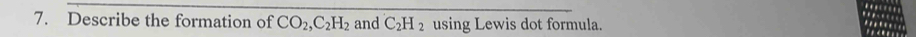 Describe the formation of CO_2, C_2H_2 and C_2H_2 using Lewis dot formula.