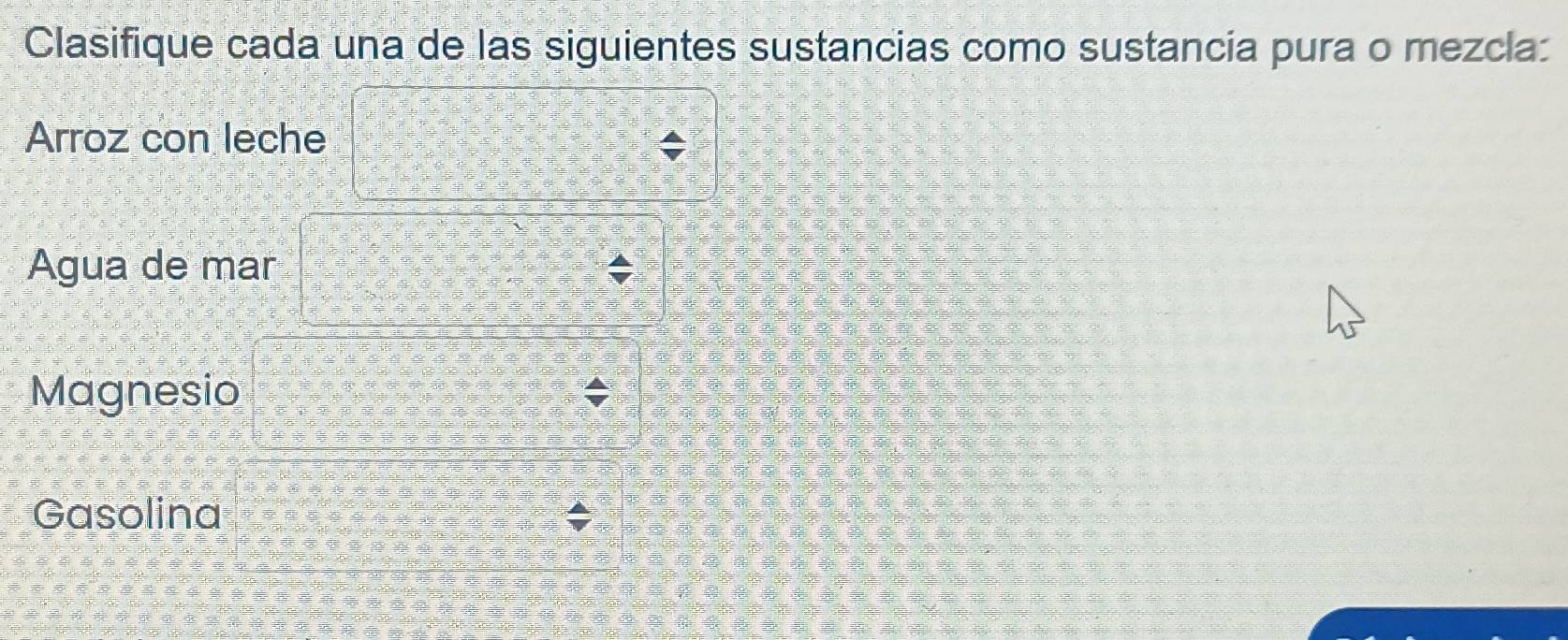 Clasifique cada una de las siguientes sustancias como sustancia pura o mezcla: 
Arroz con leche 
Agua de mar 
Magnesio 
Gasolina