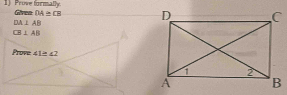 Prove formally. 
Given DA≌ CB
DA⊥ AB
CB⊥ AB
Prove ∠ 1≌ ∠ 2