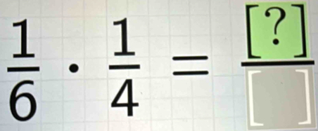  1/6 ·  1/4 = [?]/[] 