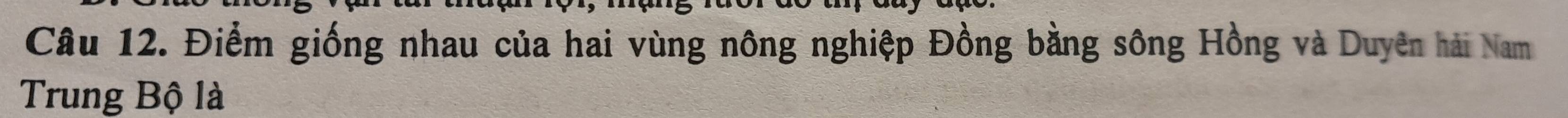 Điểm giống nhau của hai vùng nông nghiệp Đồng bằng sông Hồng và Duyên hải Nam 
Trung Bộ là