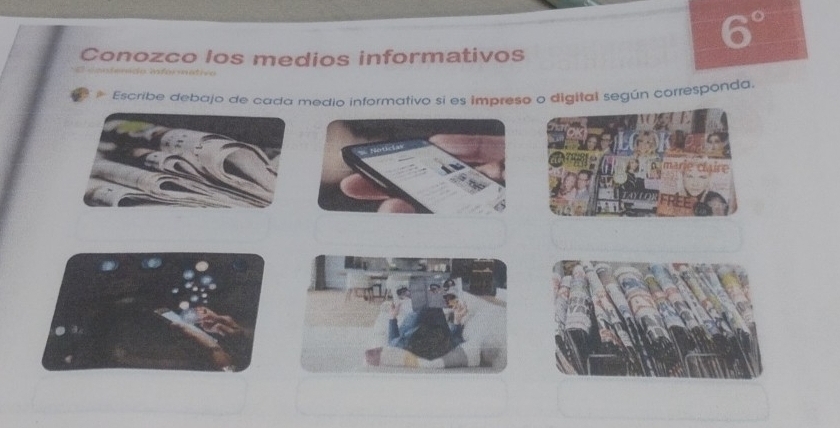 6°
Conozco los medios informativos 
da infor matri 
* Escribe debajo de cada medio informativo si es impreso o digital según corresponda.