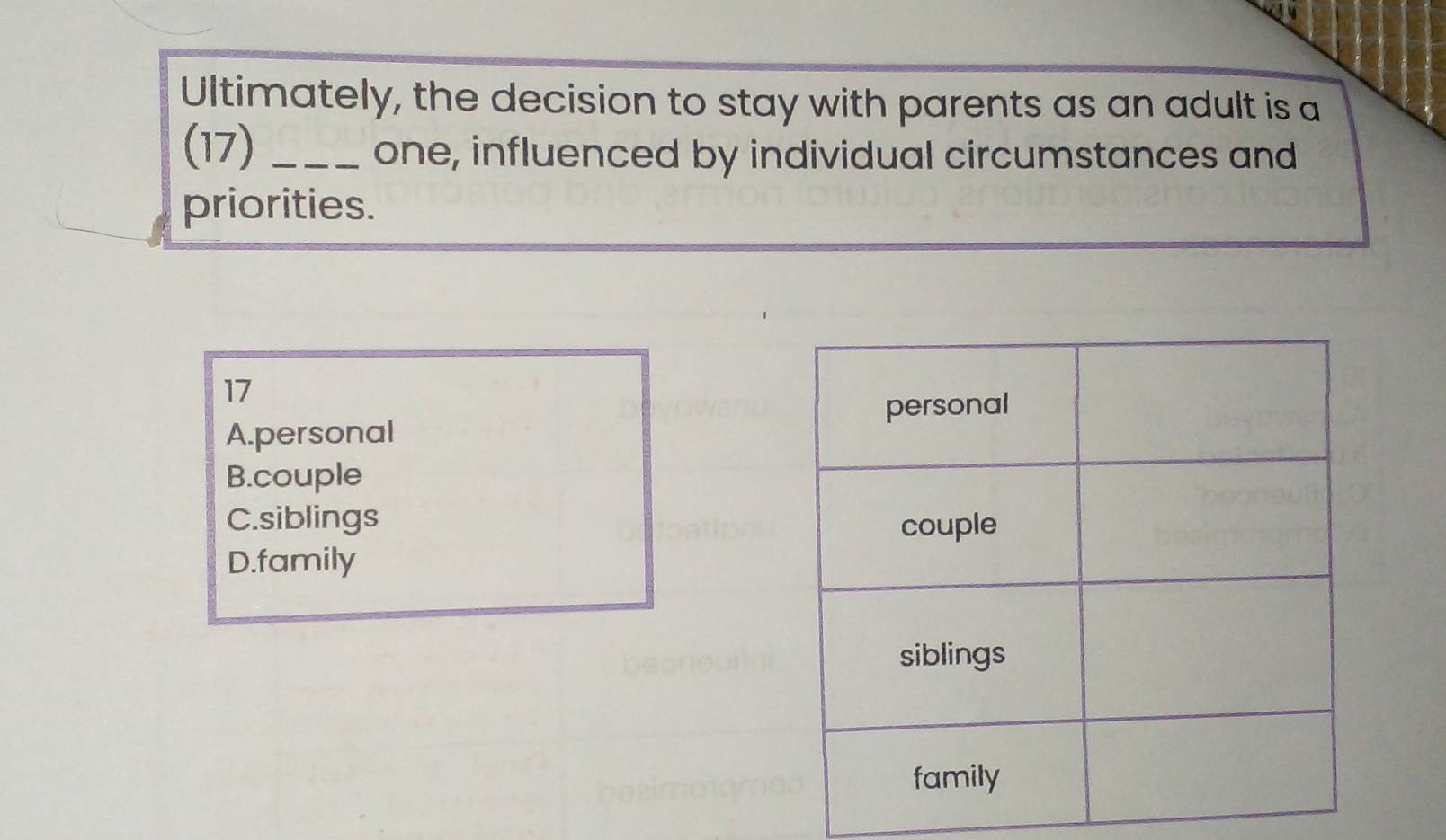 Ultimately, the decision to stay with parents as an adult is a
(17) _one, influenced by individual circumstances and
priorities.
17
A.personal
B.couple
C.siblings
D.family