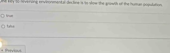 One key to reversing environmental decline is to slow the growth of the human population.
true
false
Previous