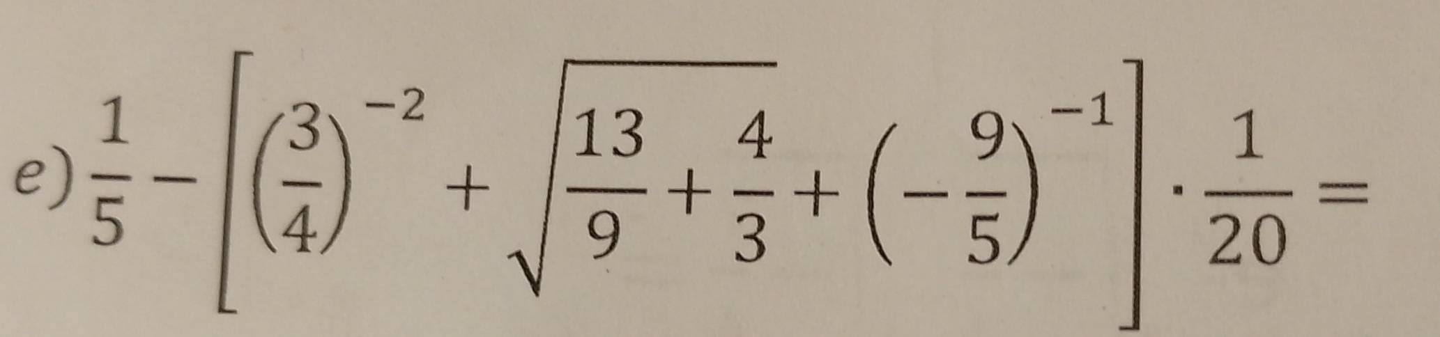  1/5 -[( 3/4 )^-2+sqrt(frac 13)9+ 4/3 +(- 9/5 )^-1]·  1/20 =