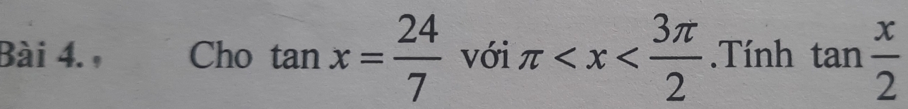 Cho tan x= 24/7  với π .Tính tan  x/2 