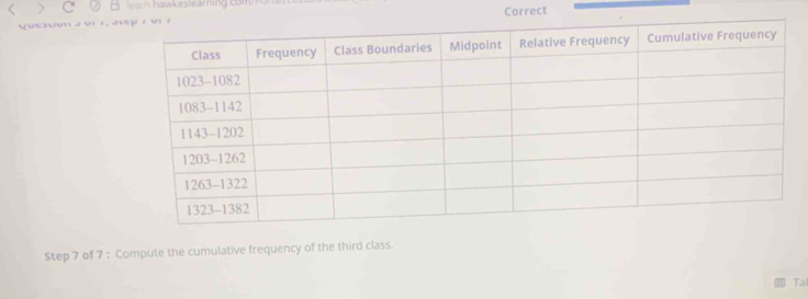 hawkeslearning com  
Quescon  a o  7   aCorrect
Step 7 of 7 : Compute the cumulative frequency of the third class.
Ta