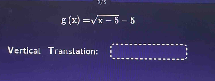 9/3
g(x)=sqrt(x-5)-5
Vertical Translation: