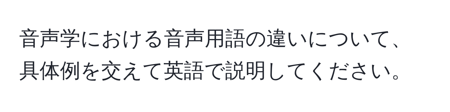 音声学における音声用語の違いについて、具体例を交えて英語で説明してください。