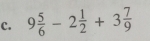 9 5/6 -2 1/2 +3 7/9 