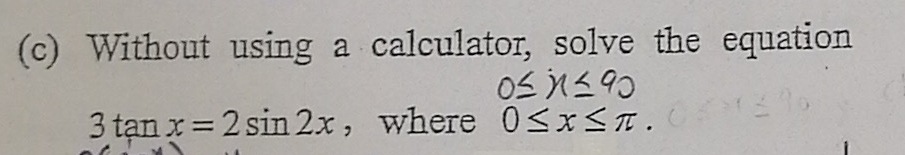 Without using a calculator, solve the equation
3tan x=2sin 2x ， where 0≤ x≤