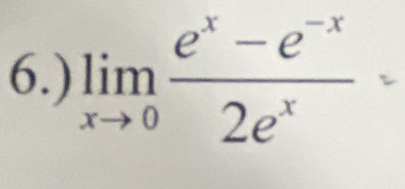 6.) limlimits _xto 0 (e^x-e^(-x))/2e^x 