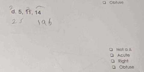 Obtuse
d. 5, 11, 14
Not a Δ
Acute
Right
Obtuse