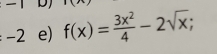 -1 D
-2 e) f(x)= 3x^2/4 -2sqrt(x);