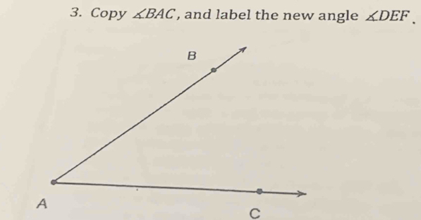 Copy ∠ BAC , and label the new angle ∠ DEF.