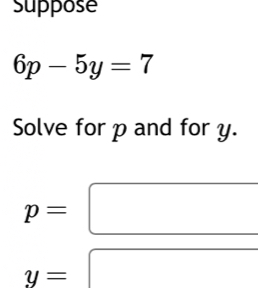 suppose
6p-5y=7
Solve for p and for y.
p=
y=