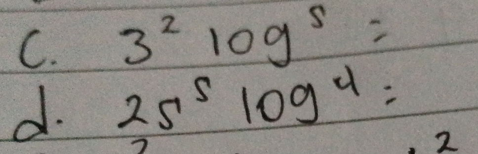 3^2log^5=
d. 25^5log^4=
2