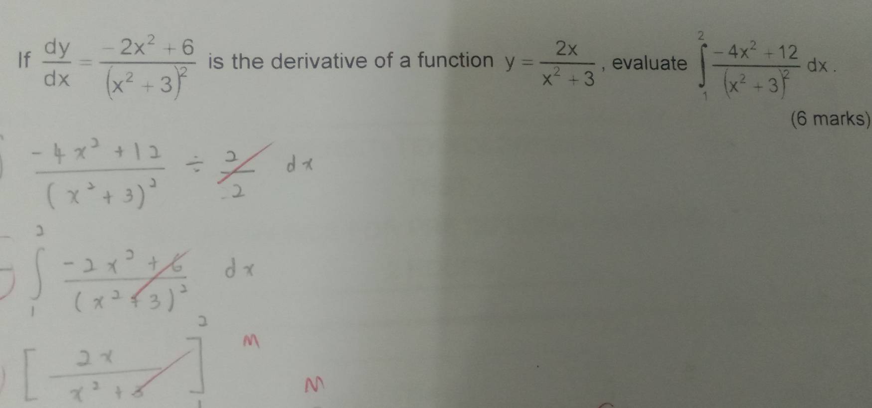 If  dy/dx =frac -2x^2+6(x^2+3)^2 is the derivative of a function y= 2x/x^2+3  , evaluate ∈tlimits _1^(2frac -4x^2)+12(x^2+3)^2dx. 
(6 marks)