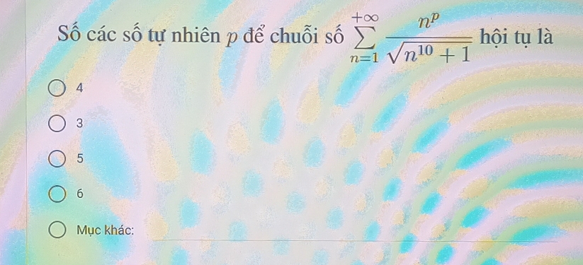 Số các số tự nhiên p để chuỗi số sumlimits _(n=1)^(+∈fty) n^p/sqrt(n^(10)+1)  hội tụ là
4
3
5
6
Mục khác: