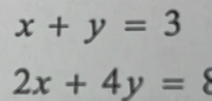 x+y=3
2x+4y=