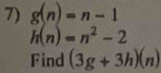 g(n)=n-1
h(n)=n^2-2
Find (3g+3h)(n)