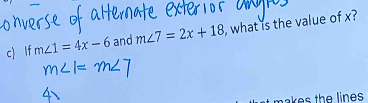 If m∠ 1=4x-6 and m∠ 7=2x+18 , what is the value of x?