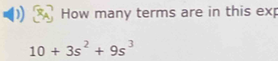 How many terms are in this exp
10+3s^2+9s^3