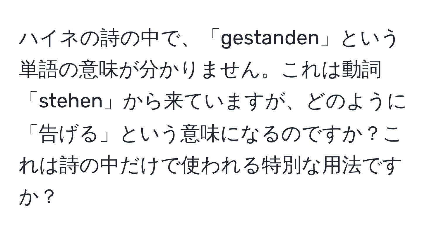 ハイネの詩の中で、「gestanden」という単語の意味が分かりません。これは動詞「stehen」から来ていますが、どのように「告げる」という意味になるのですか？これは詩の中だけで使われる特別な用法ですか？