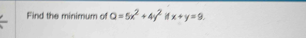 Find the minimum of Q=5x^2+4y^2 i x+y=9.