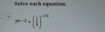 Solve each equation.
36x-2=( 1/9 )^x+1