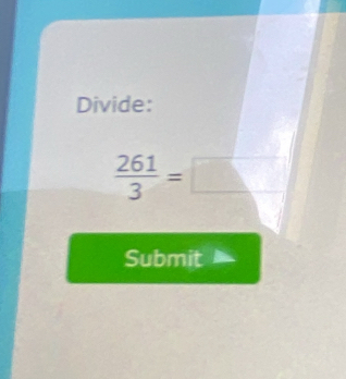 Divide:
 261/3 =□
Submit