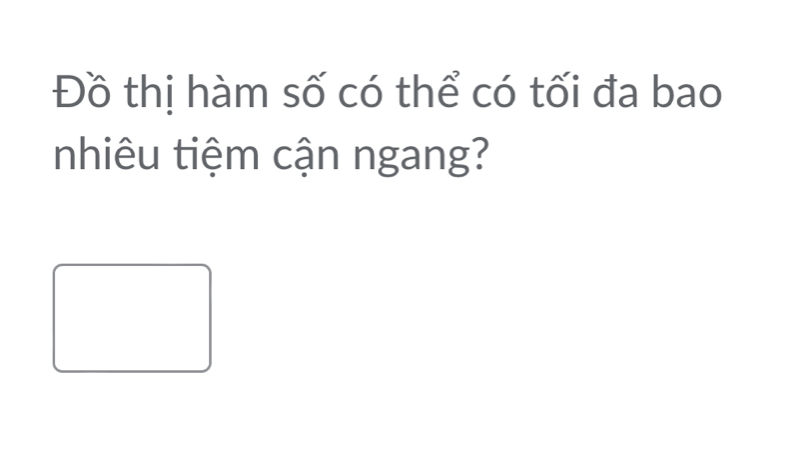 Đồ thị hàm số có thể có tối đa bao 
nhiêu tiệm cận ngang?