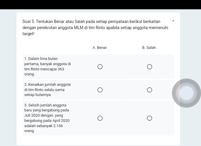 Soal 5. Tentukan Benar atau Salah pada setiap pernyataan berikut berkaitan 
dengan perekrutan anggota MLM di tim Rinto apabila setiap anggota memenuhi 
target!