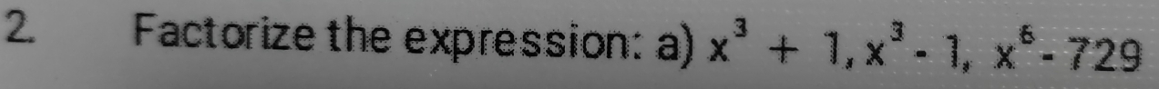 Factorize the expression: a) x^3+1, x^3-1, x^6-729