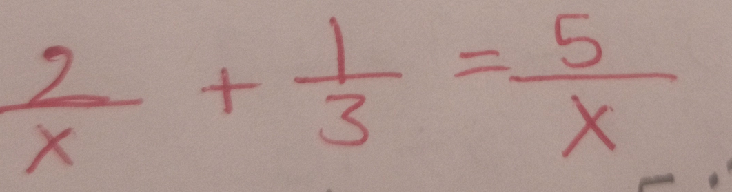  2/x + 1/3 = 5/x 