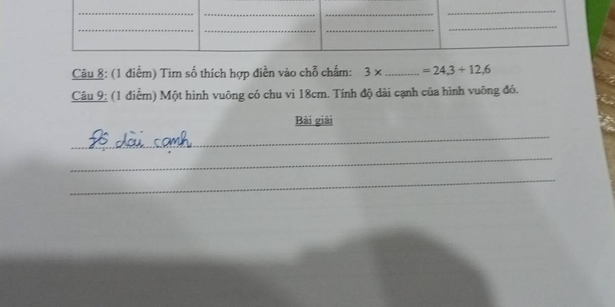 Tìm số thích hợp điền vào chỗ chấm: 3* _  =24,3+12,6
Câu 9: (1 điểm) Một hình vuông có chu vi 18cm. Tính độ dài cạnh của hình vuông đó. 
Bài giải 
_ 
_ 
_