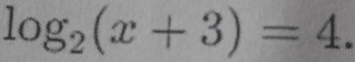 log _2(x+3)=4.