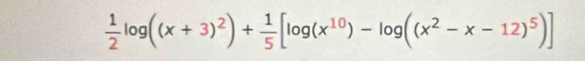  1/2 log ((x+3)^2)+ 1/5 [log (x^(10))-log ((x^2-x-12)^5)]