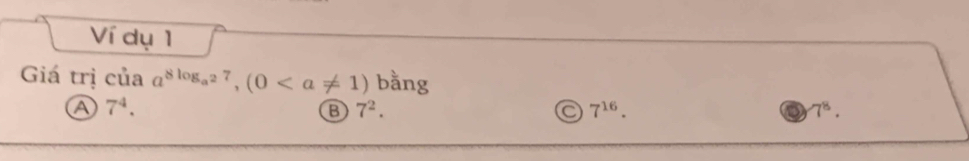 Ví dụ 1
Giá trị của a^(8log _a^2)7, (0 bằng
a 7^4.
B 7^2.
C 7^(16).
7^8.