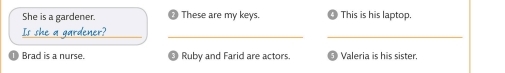 She is a gardener. ⊥ These are my keys. This is his laptop. 
Is she o_ 
_ 
_ 
O Brad is a nurse. Ruby and Farid are actors. Valeria is his sister.