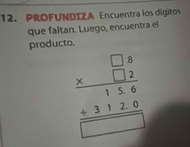 PROFUNDIZA Encuentra los dígitos 
que faltan. Luego, encuentra el 
producto.
beginarrayr □ 8 * □ 2 hline □ 26 +3120 hline □ endarray