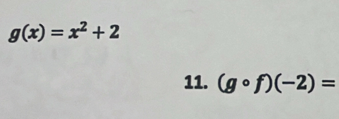 g(x)=x^2+2
11. (gcirc f)(-2)=
