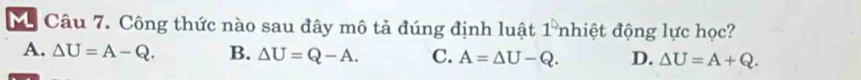 Công thức nào sau đây mô tả đúng định luật 1° nhiệt động lực học?
A. △ U=A-Q. B. △ U=Q-A. C. A=△ U-Q. D. △ U=A+Q.