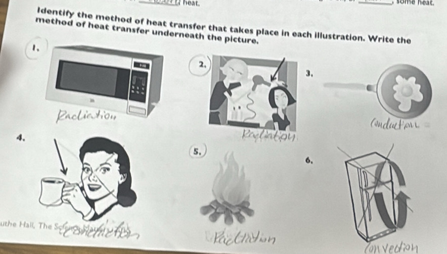 heat. _, some heat. 
Identify the method of heat transfer that takes place in each illustration. Write the 
method of heat transfer underneath the picture. 
1. 
2. 
3. 
4. 
5. 
6. 
the H