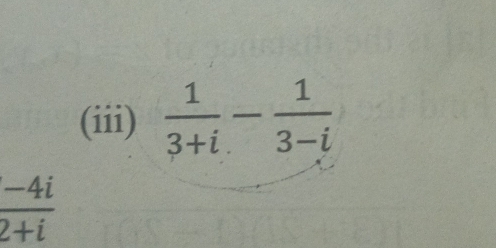 (iii)  1/3+i - 1/3-i 
 (-4i)/2+i 