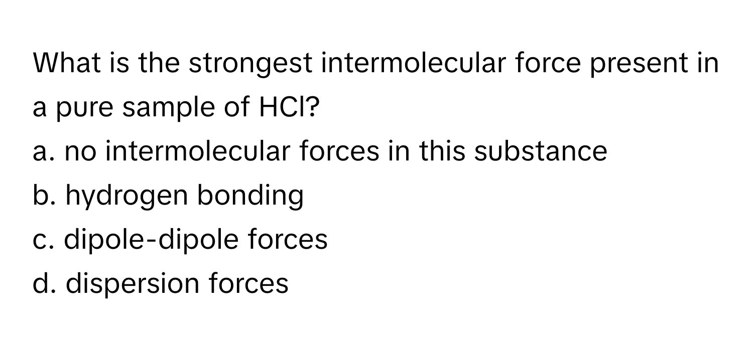 Solved: What is the strongest intermolecular force present in a pure ...