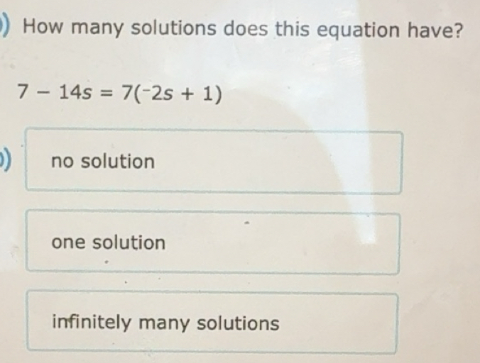 Solved: How many solutions does this equation have? 7-14s=7(-2s+1 ...