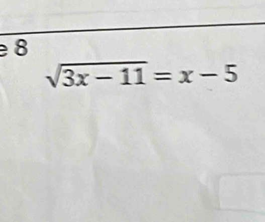 8
sqrt(3x-11)=x-5