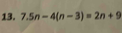 7.5n-4(n-3)=2n+9